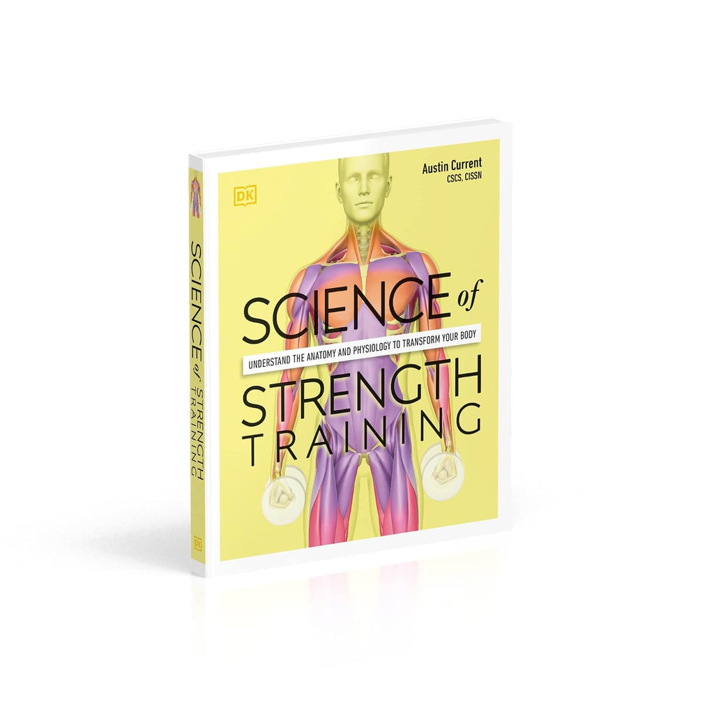 Science of Strength Training: Understand the Anatomy and Physiology to Transform Your Body