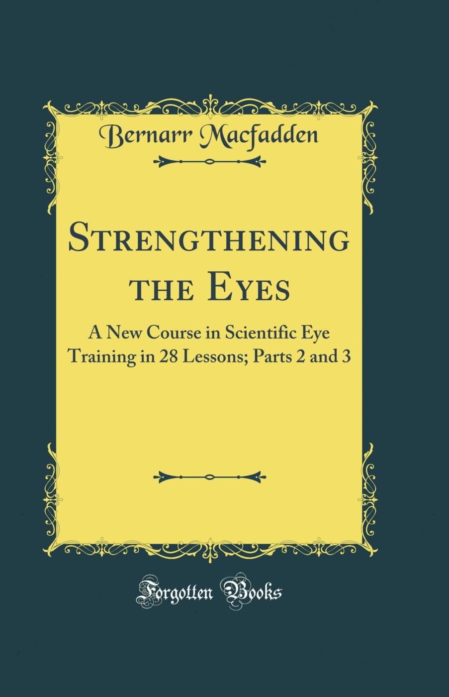 Fortaleciendo los Ojos: Un Nuevo Curso de Entrenamiento Científico de los Ojos en 28 Lecciones; Partes 2 y 3 (Reimpresión Clásica)