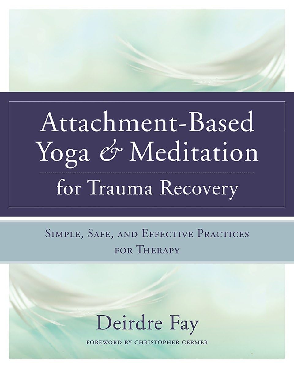 Yoga y meditación basadas en el apego para la recuperación de traumas: prácticas sencillas, seguras y eficaces para la terapia