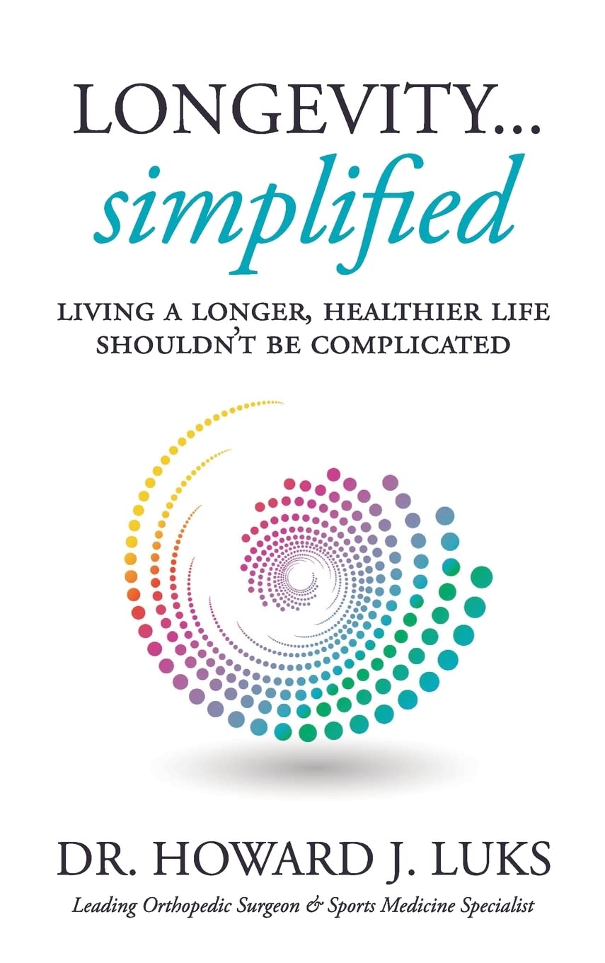 Longevity...Simplified: Living A Longer, Healthier Life Shouldn’t Be Complicated