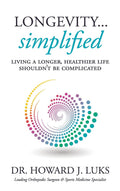 Longevity...Simplified: Living A Longer, Healthier Life Shouldn’t Be Complicated
