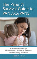 The PANDAS/PANS Parent Survival Guide: A Guide to Managing Neuroimmune Disorders in Your Child Without Losing Your Mind