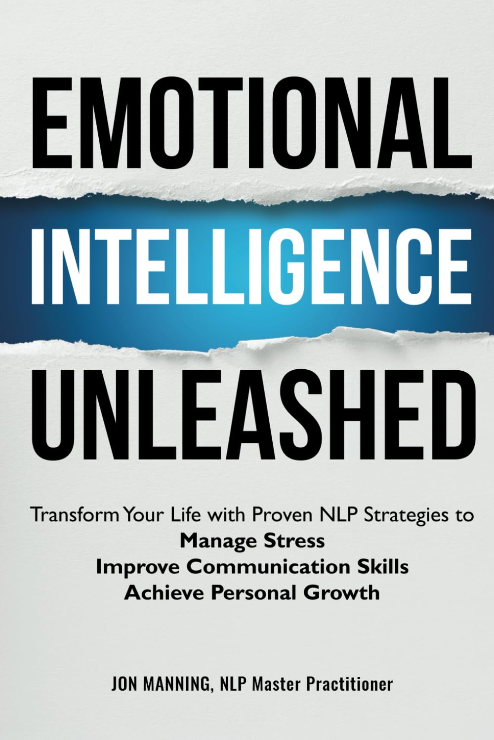 Inteligencia Emocional Desatada: Transforma tu Vida con Estrategias Probadas de PNL para Manejar el Estrés, Mejorar las Habilidades de Comunicación y Lograr el Crecimiento Personal