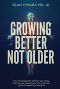 Growing Better Not Older: How to biologically optimize your body, improve your appearance, and crush your goals by targeting visceral fat