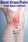 Beat Knee Pain: Take Back Control: The Ultimate Guide To Treating Your Own Knees