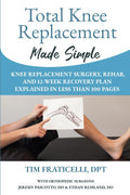 Total Knee Replacement Made Simple: Knee Replacement Surgery, Rehab, and 12 Week Recovery Plan Explained in Less Than 100 Pages