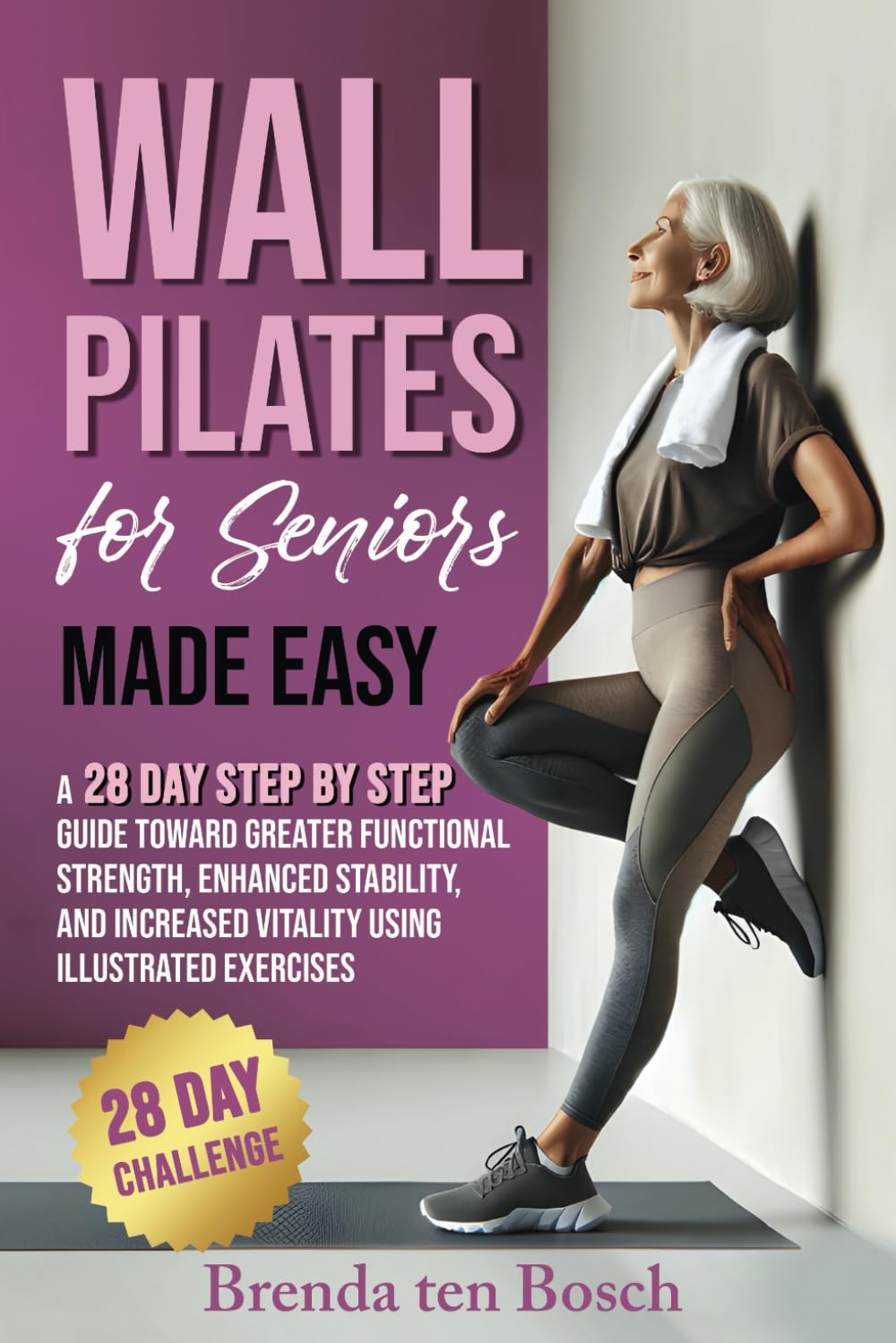 Pilates de Pared para Personas Mayores Hecho Fácil: Una Guía Paso a Paso de 28 Días para Lograr Mayor Fuerza Funcional, Estabilidad Mejorada y Vitalidad Incrementada con Ejercicios Ilustrados