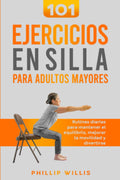 101 Ejercicios en Silla Para Adultos Mayores: Rutinas Diarias Para Mantener El Equilibrio, Mejorar la Movilidad Y Divertirse (Manteniendo ágil el cerebro para ancianos) (Spanish Edition)