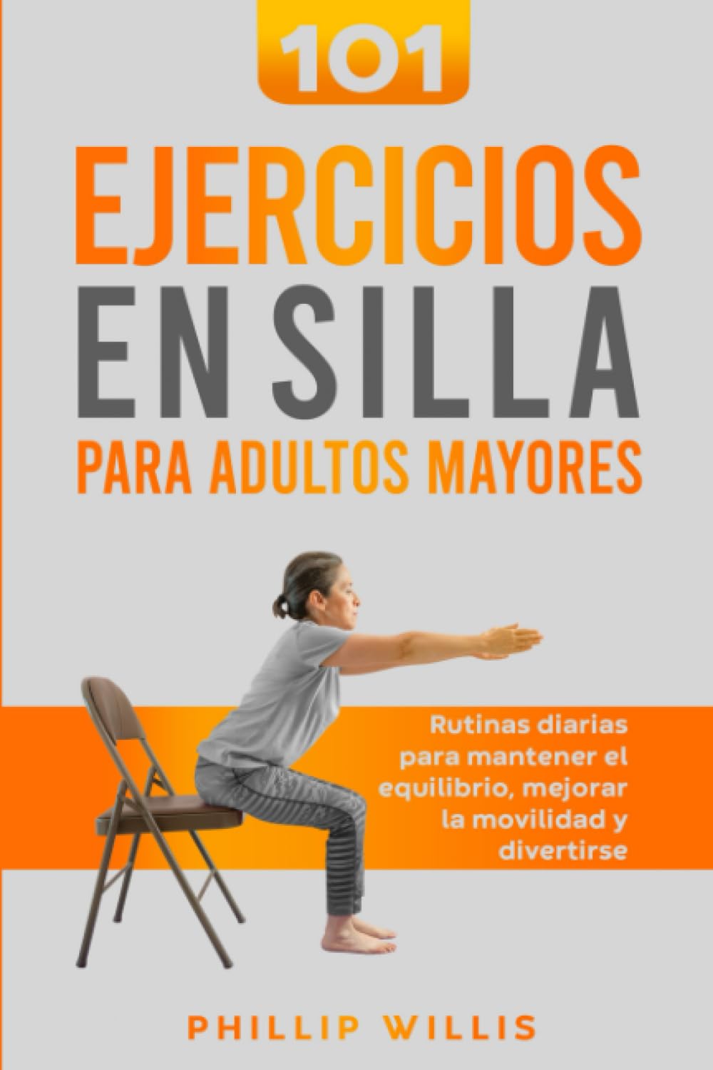 101 Ejercicios en Silla Para Adultos Mayores: Rutinas Diarias Para Mantener El Equilibrio, Mejorar la Movilidad Y Divertirse (Manteniendo ágil el cerebro para ancianos) (Spanish Edition)