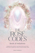 The Rose Codes: Book of Initiations: Forgotten lore, practices and rituals of the Sacred Order of the Rose to awaken the wisdom of Divine Feminine within.