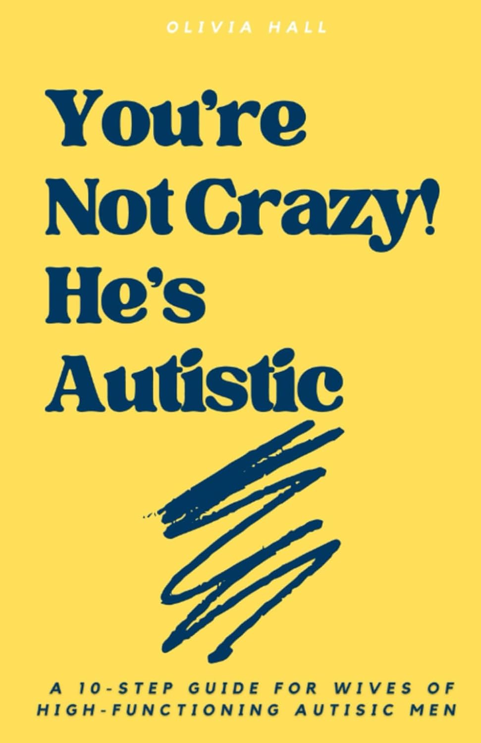 YOU'RE NOT CRAZY! HE'S AUTISTIC: A 10-Step Guide for Wives of High-Functioning Autistic Men: Understanding and Transforming Your Marriage