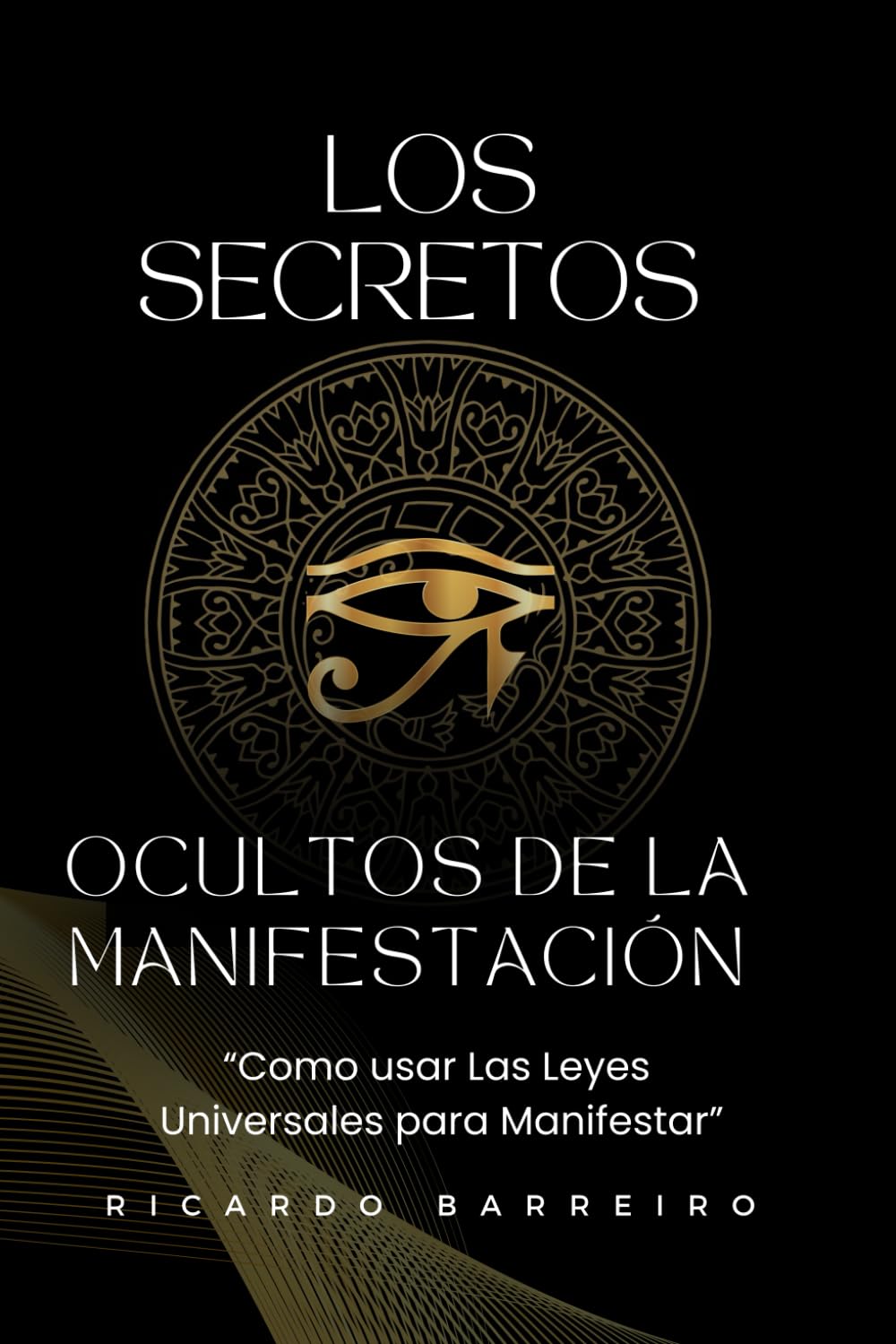 Los Secretos Ocultos de la manifestación: "Como usar las Leyes Universales para Manifestar" (Spanish Edition)