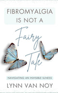 FIBROMYALGIA IS NOT A FAIRY TALE: navigating an invisible illness