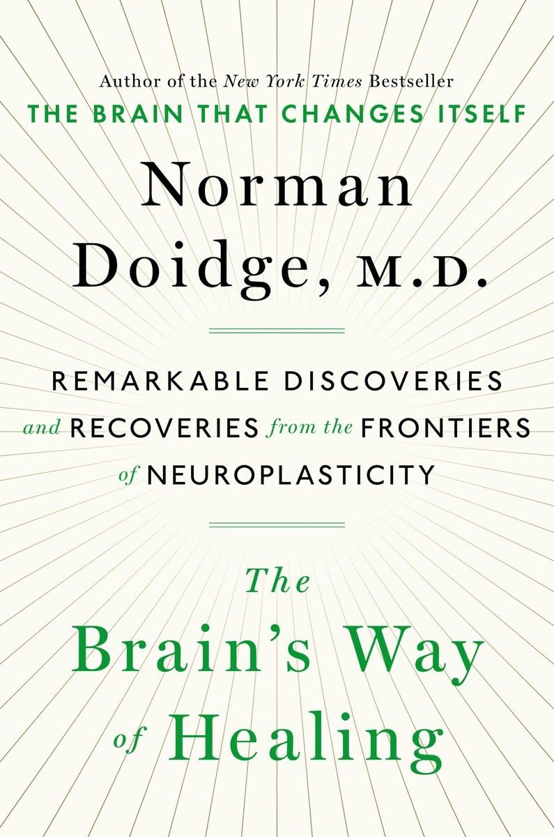The Brain That Heals Itself: Remarkable Discoveries and Recoveries from the Frontier of Neuroplasticity