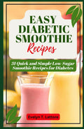 EASY DIABETIC SMOOTHIE RECIPES: 31 Quick and Simple Low Sugar Smoothie Recipes for Diabetes