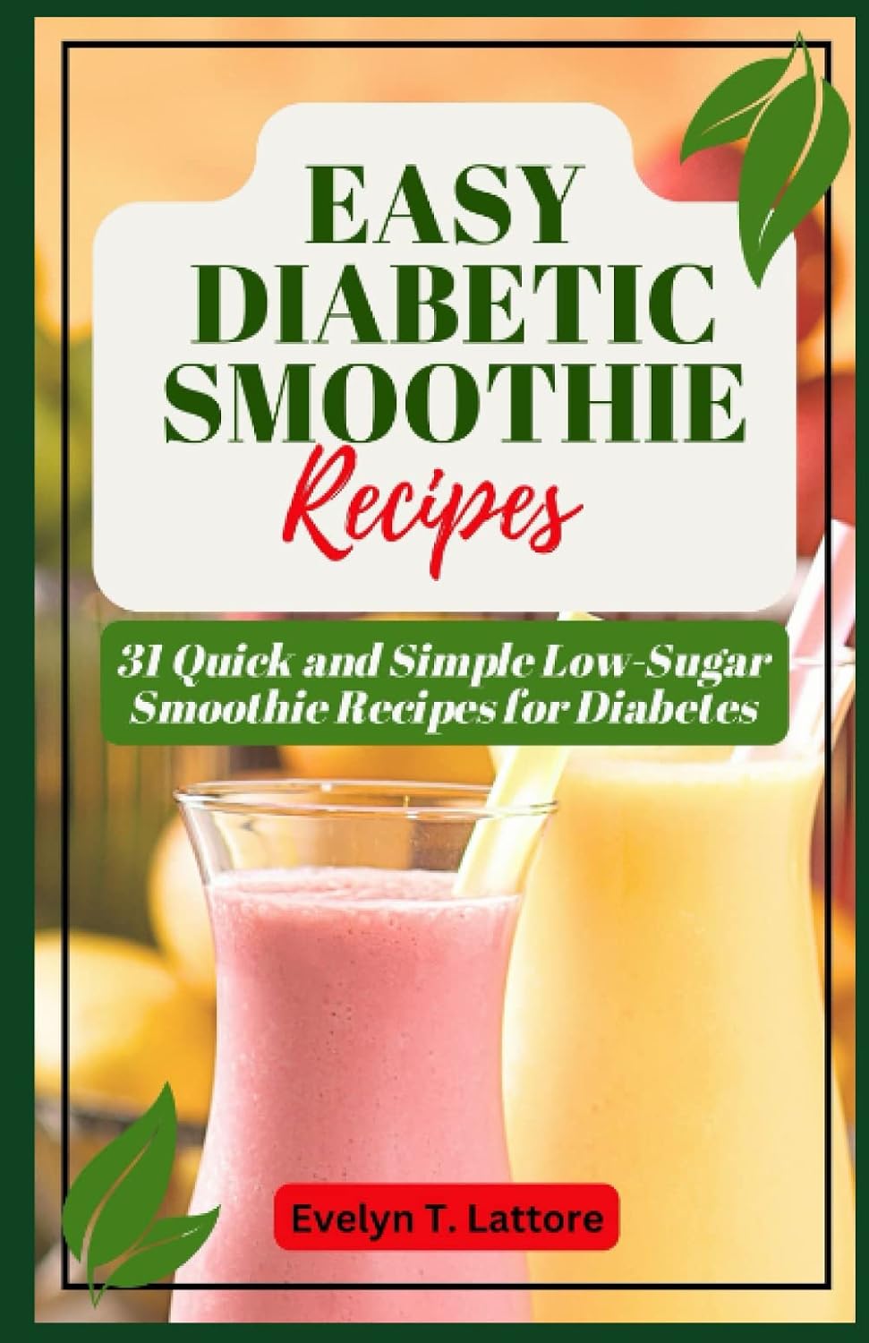 EASY DIABETIC SMOOTHIE RECIPES: 31 Quick and Simple Low Sugar Smoothie Recipes for Diabetes