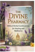 The Divine Pharmacy: Biblical Herbal Combinations for Healing and Wellness: Healing with Scriptures and Natural Remedies (The Divine Healing Series)