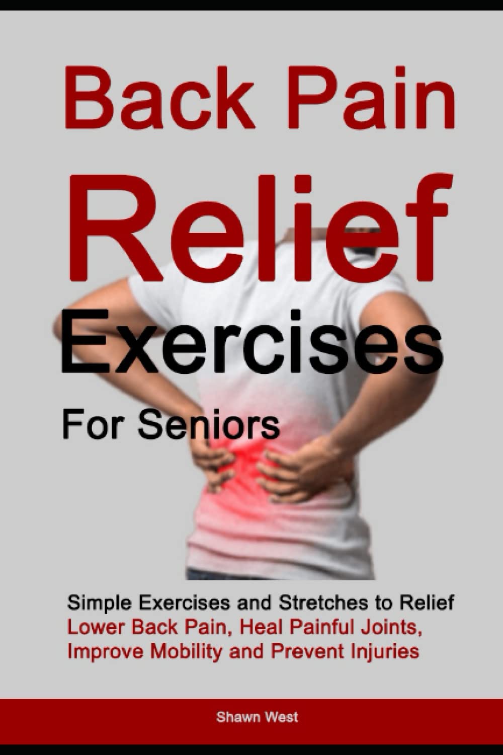 Ejercicios para aliviar el dolor de espalda en personas mayores: Ejercicios y estiramientos simples para aliviar el dolor lumbar, sanar articulaciones doloridas, mejorar la movilidad y prevenir lesiones