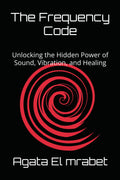 The Frequency Code: Unlocking the Hidden Power of Sound, Vibration, and Healing