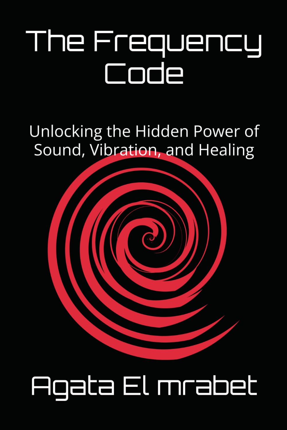 The Frequency Code: Unlocking the Hidden Power of Sound, Vibration, and Healing