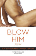 Blow Him Away: Cómo Darle Sexo Oral Alucinante