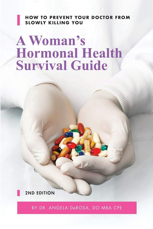 A Woman's Hormonal Health Survival Guide: How to Prevent Your Doctor from Slowly Killing You