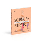 Science of Stretch: Reach Your Flexible Potential, Stay Active, Maximize Mobility (The Science of Fitness)