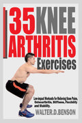 35 KNEE ARTHRITIS EXERCISES: Low-impact Workouts for Relieving Knee Joint Pains, Osteoarthritis, Stiffness, Flexibility and Stability
