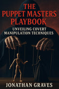 Dark Psychology and Covert Manipulation: The Puppet Masters Playbook – Mind Control, Persuasion, and Psychological Warfare Tactics (The Dark Arts of Human Psychology)