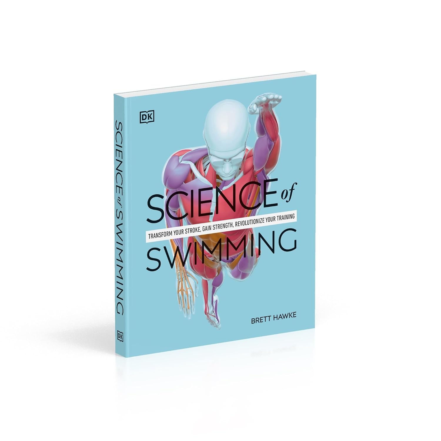 Science of Swimming: Transform Your Stroke, Improve Strength, Revolutionize Your Training (The Science of Fitness)