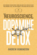 The Neuroscience Of Dopamine Detox: Why Dopamine Fasting Doesn't Work And What To Do Instead To Reset Your Dopamine Levels, Take Back Control Of Your Brain And End Laziness
