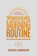 La Neurociencia de la Rutina Matutina: Cómo Aumentar la Dopamina y la Motivación: Un Protocolo Respaldado por la Ciencia para Despertar Temprano, Aumentar la Energía y la Productividad y Evitar el Bajón de la Tarde para Hombres y Mujeres
