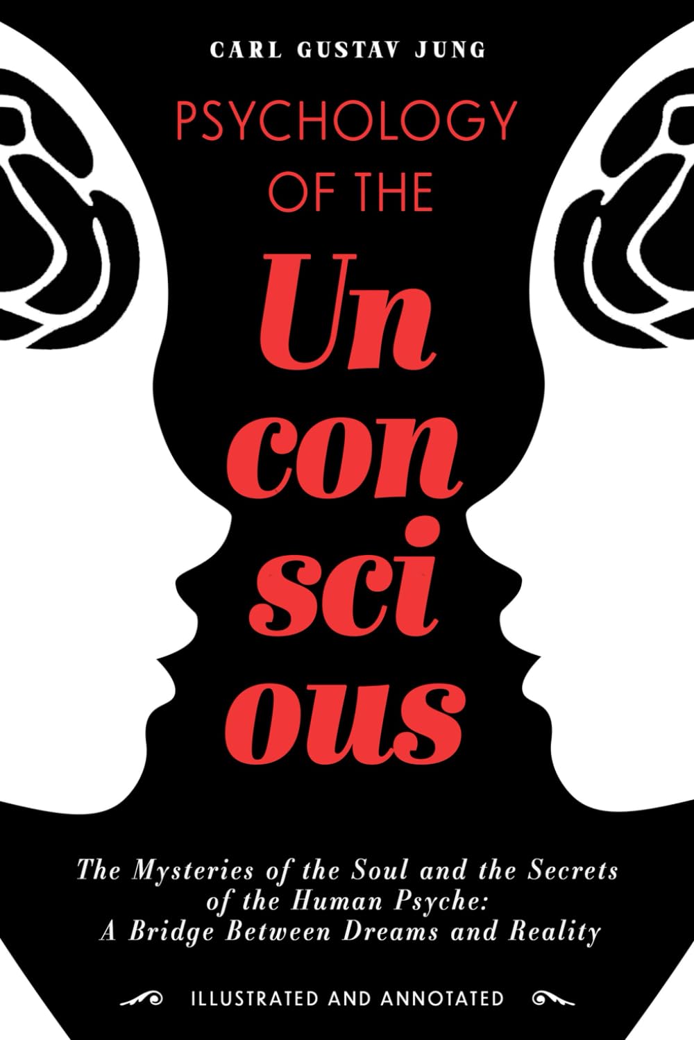 Psychology of the Unconscious: The Mysteries of the Soul and the Secrets of the Human Psyche: A Bridge Between Dreams and Reality - Illustrated and Annotated