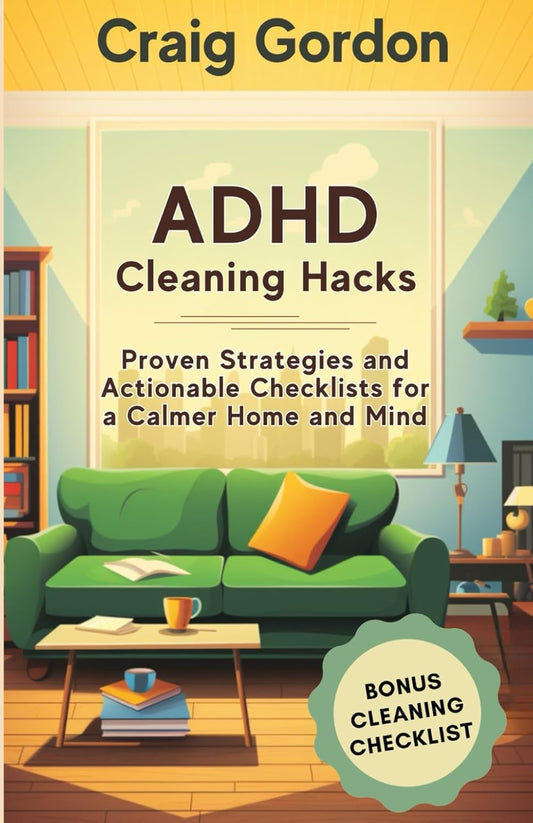 ADHD Cleaning Hacks: Proven Strategies and Actionable Checklists for a Calmer Home and Mind