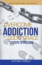 Overcome Addiction by God's Grace: 12-Steps to Freedom
