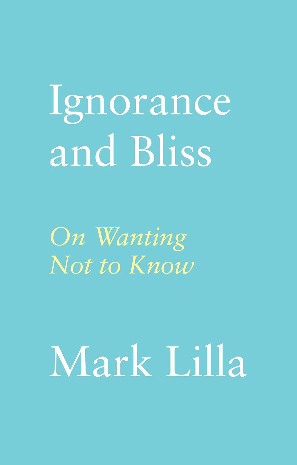 Ignorance and Bliss: On Wanting Not to Know - Mark Lilla