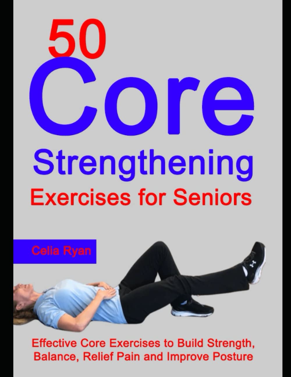 50 Ejercicios de Fortalecimiento del Core para Personas Mayores: Ejercicios Efectivos para Fortalecer, Mejorar el Equilibrio, Aliviar el Dolor y Mejorar la Postura