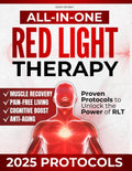 All-in-One Red Light Therapy Guide: Proven Protocols to Unlock the Power of RLT | Anti-Aging, Effective Muscle Recovery, Pain-Free Living, and Cognitive Boost with the Latest Scientific Advances