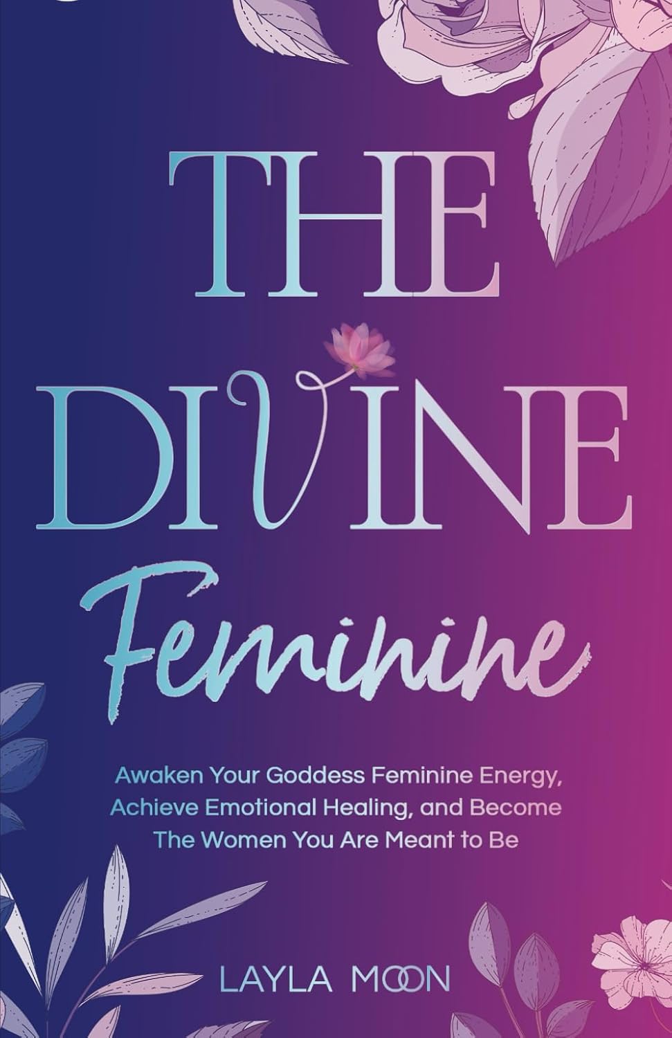 The Divine Feminine: Awaken Your Goddess Feminine Energy, Achieve Emotional Healing, and Become The Women You Are Meant to Be (Spiritual Growth)