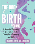 The Book of Birth, Volume I: A Sevenfold Approach to Your Ideal, Perfect Conception, Pregnancy, and Birth