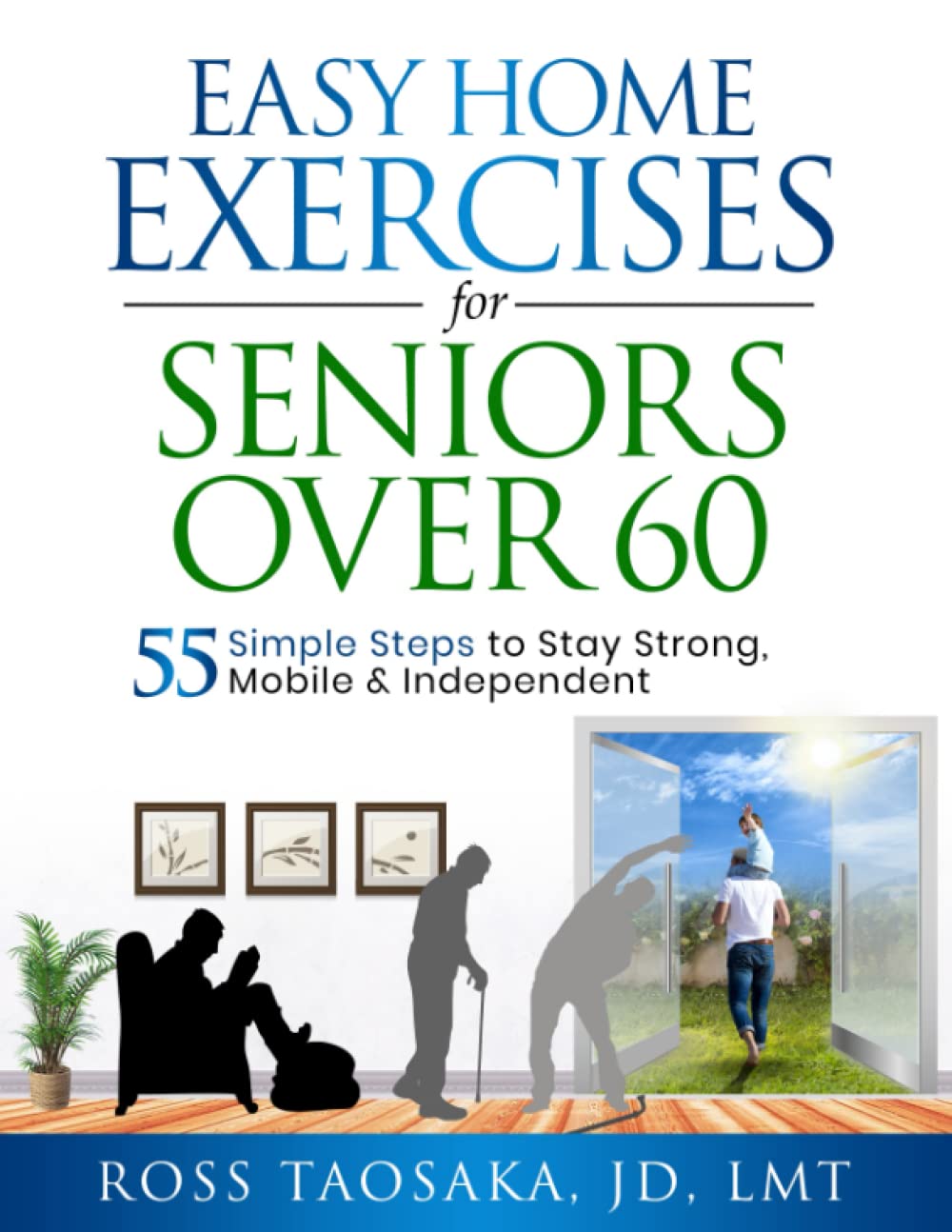 Easy Home Exercises for Seniors Over 60: 55 Simple Steps to Stay Strong, Mobile and Independent (The Wholeness Blueprint)