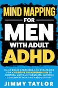 Mind Mapping para hombres con TDAH adulto: Ejercicios cerebrales diarios y estrategias para una transformación positiva, controlar pensamientos ansiosos, mejorar concentración y productividad (Cuadernos de trabajo TDAH)