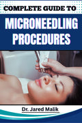 COMPLETE GUIDE TO MICRONEEDLING PROCEDURES: Master The Art Of Skin Rejuvenation: Expert Techniques, Benefits, And Safety Protocols For Achieving Glowing, Youthful Skin