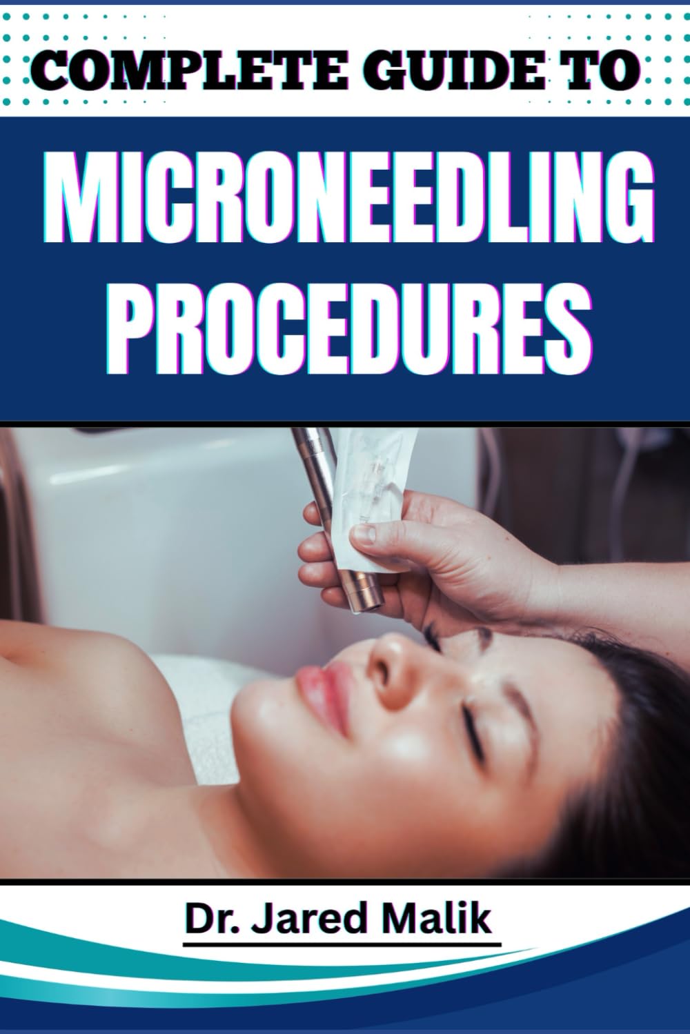 COMPLETE GUIDE TO MICRONEEDLING PROCEDURES: Master The Art Of Skin Rejuvenation: Expert Techniques, Benefits, And Safety Protocols For Achieving Glowing, Youthful Skin