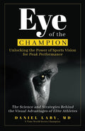 Eye of the Champion: Unlocking the Power of Sports Vision for Peak Performance: The Science and Strategies Behind the Visual Advantages of Elite Athletes