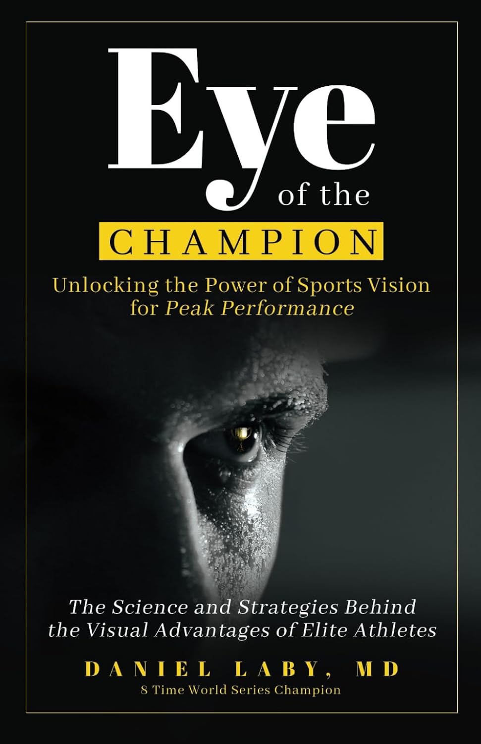 Eye of the Champion: Unlocking the Power of Sports Vision for Peak Performance: The Science and Strategies Behind the Visual Advantages of Elite Athletes