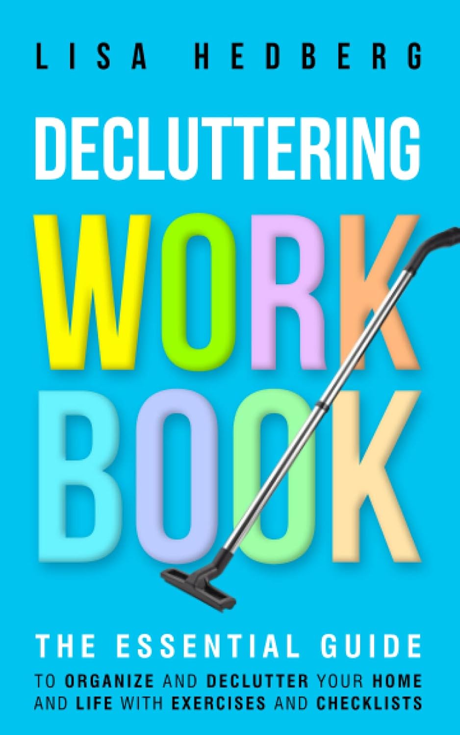 Decluttering Workbook: The Essential Guide to Organize and Declutter Your Home and Life With Exercises and Checklists (Decluttering Mastery)