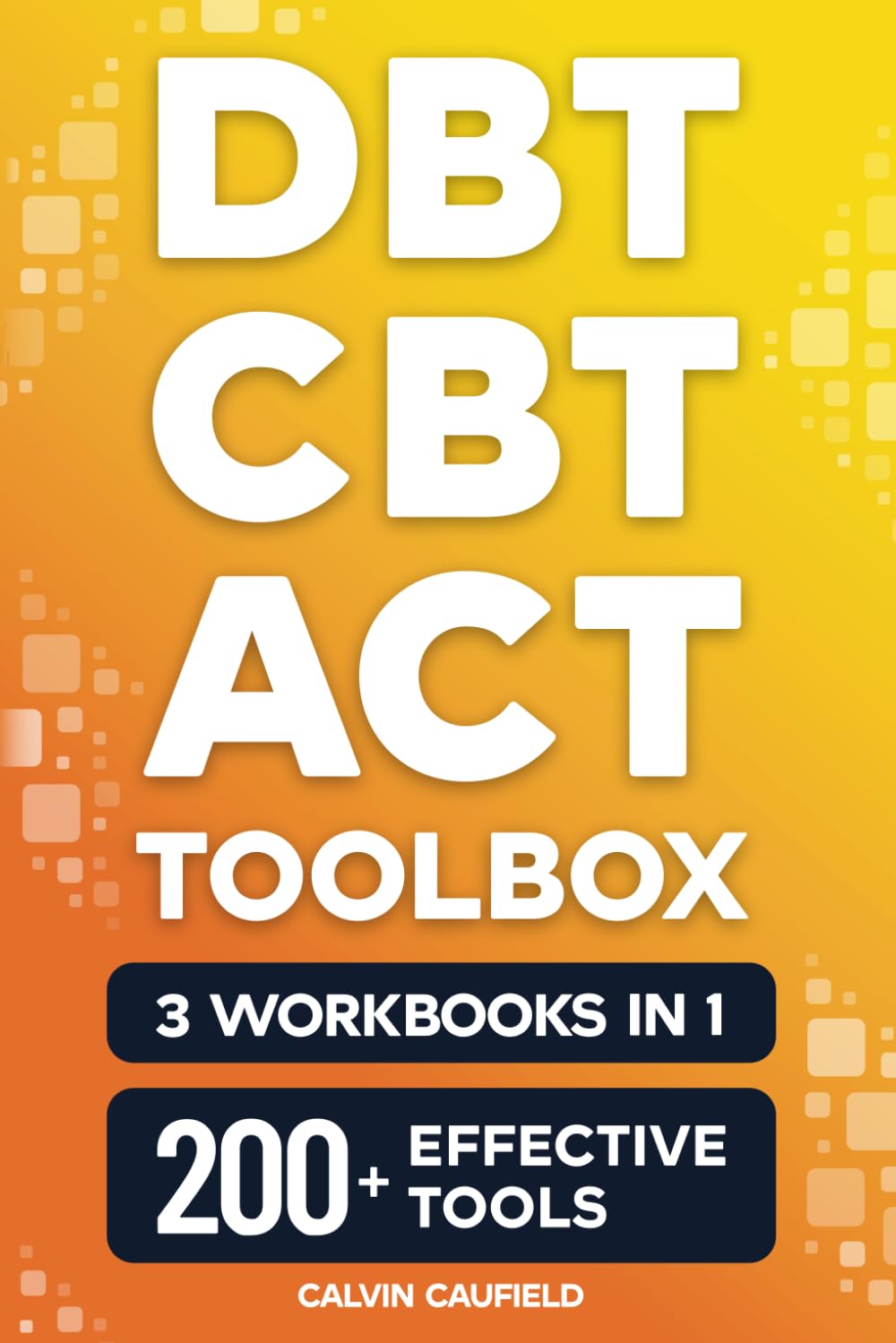 DBT CBT and ACT Toolbox (3 Workbooks in 1): 200+ Effective Tools From Cognitive Behavioral Therapy, Dialectical Behavior Therapy & Acceptance and Commitment Therapy For Mental Health