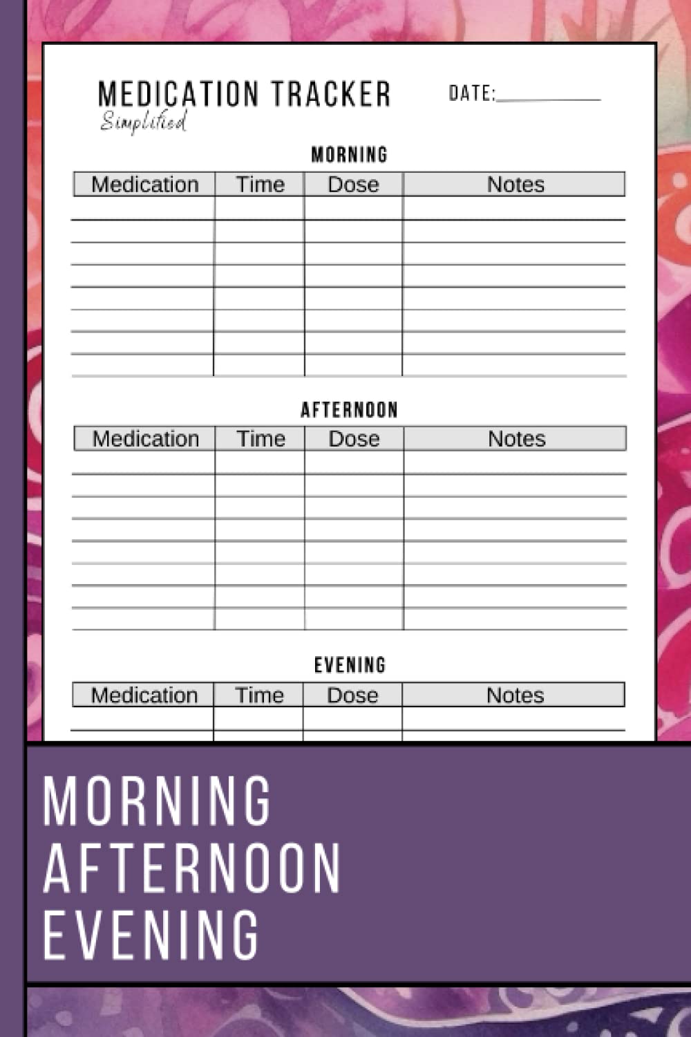 Simplified Medication Tracker: Effortlessly Manage Your Medication with an Undated Daily Medication Log: The Easiest Way to Tracking Morning, Afternoon, and Nighttime Doses