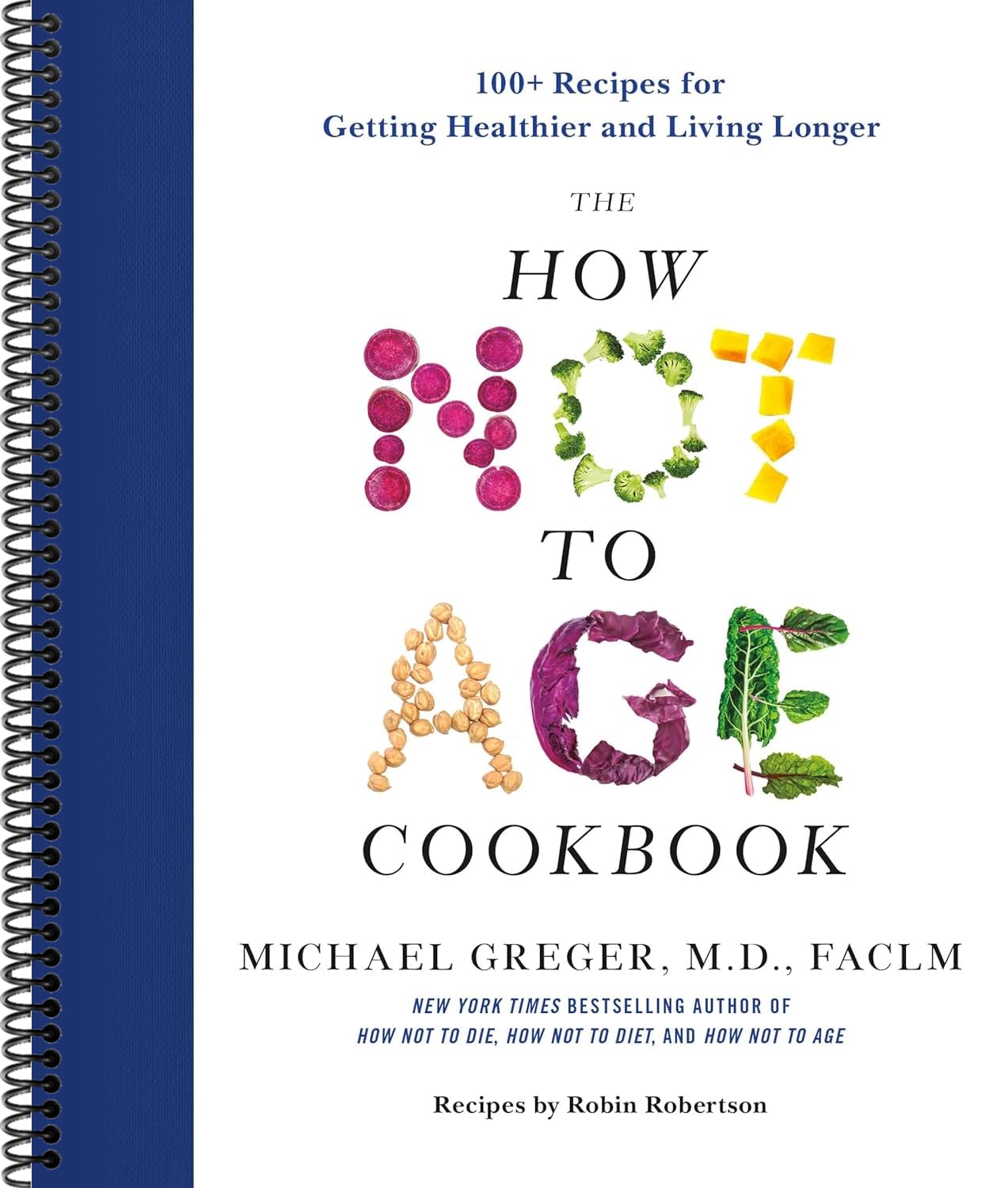 The How Not to Age Cookbook: 100+ Recipes for Getting Healthier and Living Longer (Spiral bound)